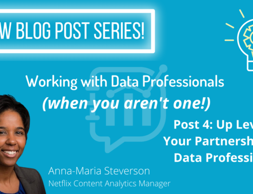 Working with Data Professionals (when you aren’t one!): Post 4 – Up Leveling Your Partnership with Data Professionals