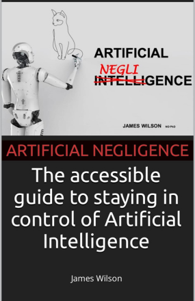 Book cover of Artificial Negligence: The book about AI for people who would never buy a book about AI by James Wilson